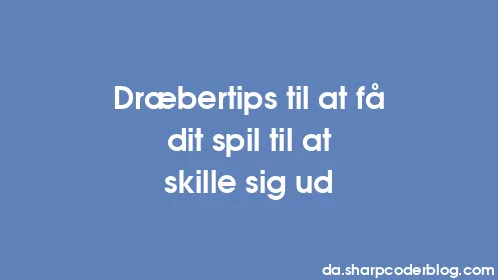 Dræbertips til at få dit spil til at skille sig ud - Thumbnail
