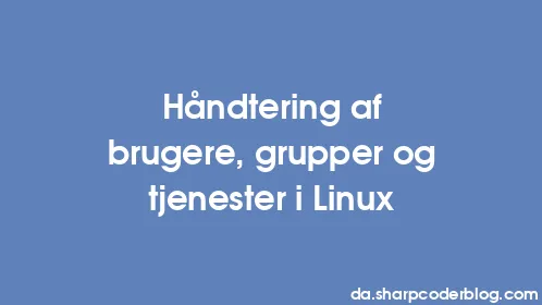 Håndtering af brugere, grupper og tjenester i Linux - Thumbnail