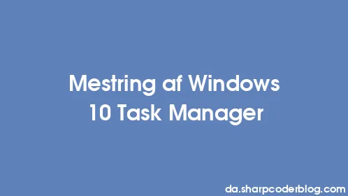 Mestring af Windows 10 Task Manager - Thumbnail
