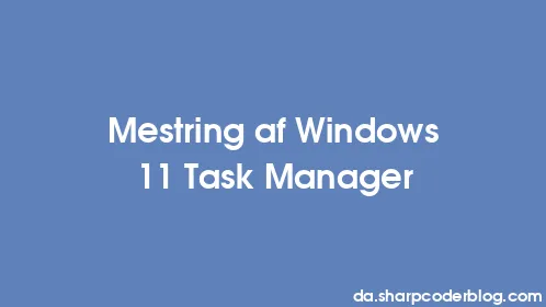 Mestring af Windows 11 Task Manager - Thumbnail