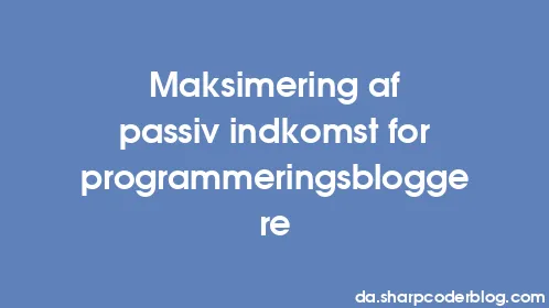 Maksimering af passiv indkomst for programmeringsbloggere - Thumbnail