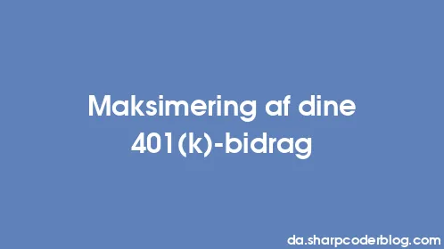 Maksimering af dine 401(k)-bidrag - Thumbnail