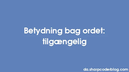Betydning bag ordet: tilgængelig - Thumbnail