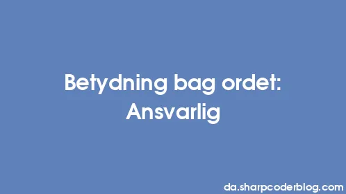 Betydning bag ordet: Ansvarlig - Thumbnail