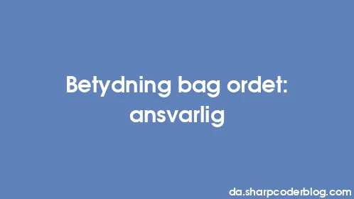 Betydning bag ordet: ansvarlig - Thumbnail
