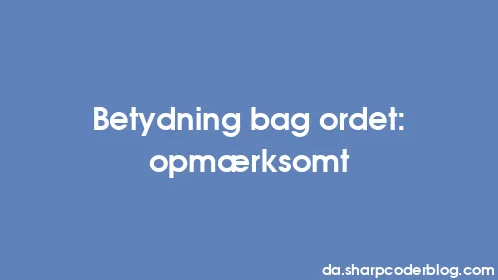 Betydning bag ordet: opmærksomt - Thumbnail