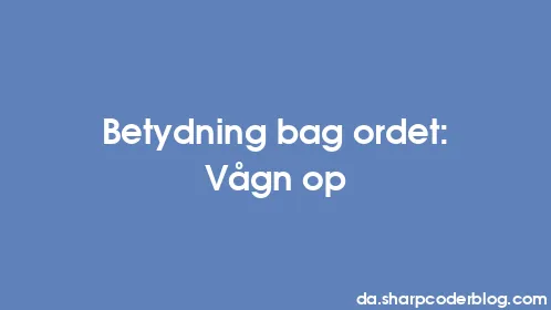Betydning bag ordet: Vågn op - Thumbnail