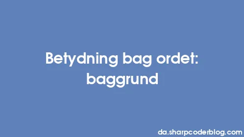 Betydning bag ordet: baggrund - Thumbnail