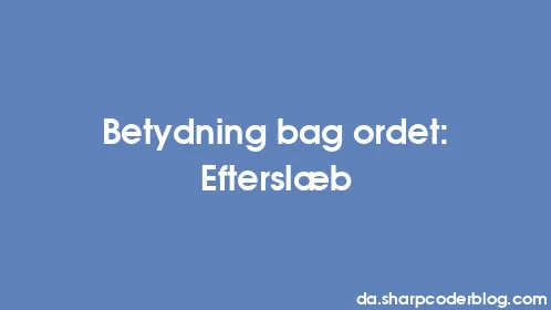 Betydning bag ordet: Efterslæb - Thumbnail