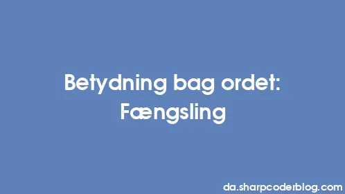 Betydning bag ordet: Fængsling - Thumbnail