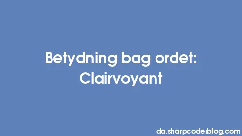 Betydning bag ordet: Clairvoyant - Thumbnail
