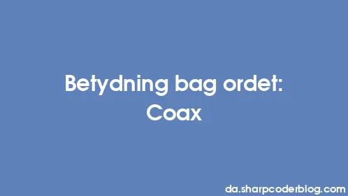 Betydning bag ordet: Coax - Thumbnail