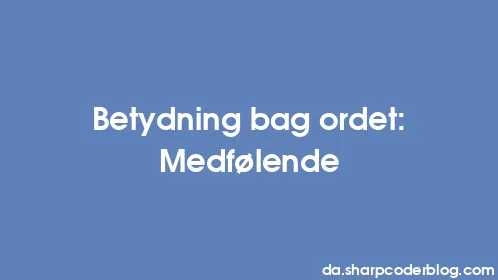 Betydning bag ordet: Medfølende - Thumbnail