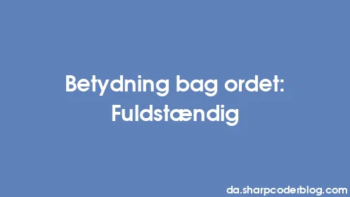 Betydning bag ordet: Fuldstændig - Thumbnail