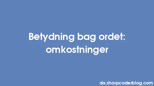 Betydning bag ordet: omkostninger - Thumbnail