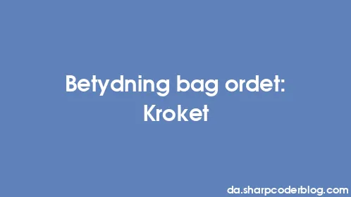 Betydning bag ordet: Kroket - Thumbnail