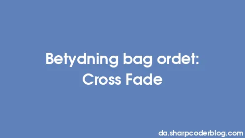 Betydning bag ordet: Cross Fade - Thumbnail