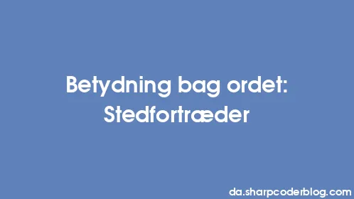 Betydning bag ordet: Stedfortræder - Thumbnail