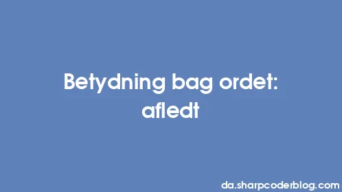 Betydning bag ordet: afledt - Thumbnail