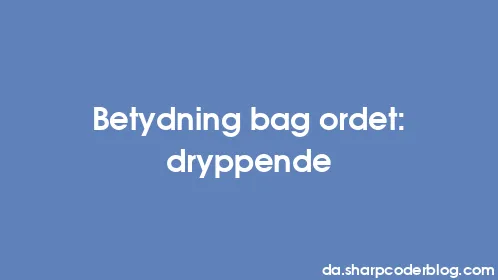 Betydning bag ordet: dryppende - Thumbnail
