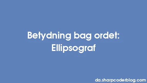 Betydning bag ordet: Ellipsograf - Thumbnail