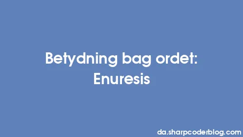 Betydning bag ordet: Enuresis - Thumbnail