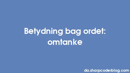 Betydning bag ordet: omtanke - Thumbnail
