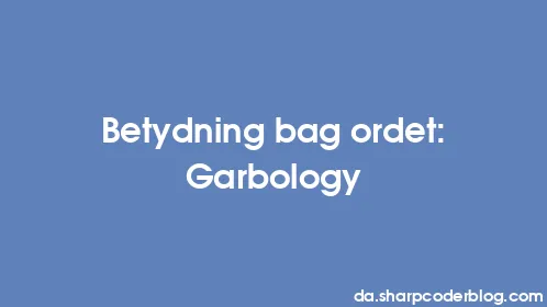 Betydning bag ordet: Garbology - Thumbnail