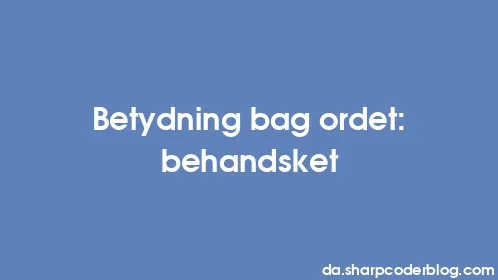 Betydning bag ordet: behandsket - Thumbnail