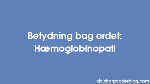 Betydning bag ordet: Hæmoglobinopati - Thumbnail