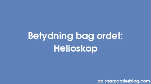 Betydning bag ordet: Helioskop - Thumbnail