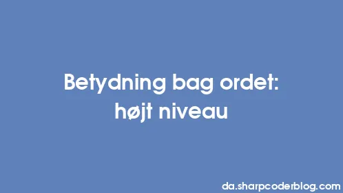 Betydning bag ordet: højt niveau - Thumbnail