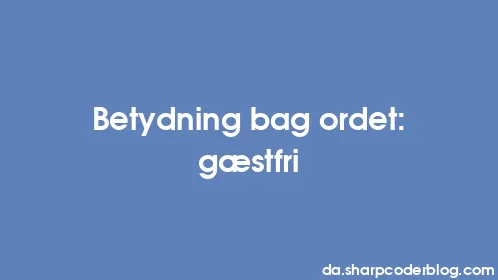 Betydning bag ordet: gæstfri - Thumbnail