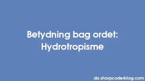 Betydning bag ordet: Hydrotropisme - Thumbnail