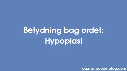 Betydning bag ordet: Hypoplasi - Thumbnail