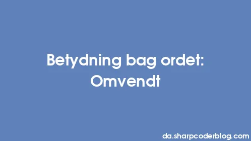 Betydning bag ordet: Omvendt - Thumbnail