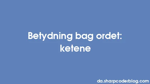 Betydning bag ordet: ketene - Thumbnail