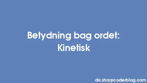 Betydning bag ordet: Kinetisk - Thumbnail