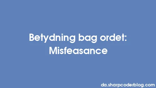 Betydning bag ordet: Misfeasance - Thumbnail