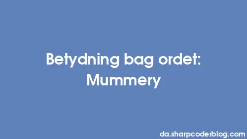 Betydning bag ordet: Mummery - Thumbnail