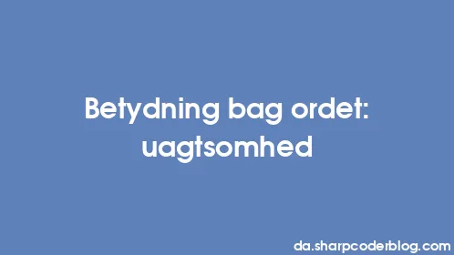 Betydning bag ordet: uagtsomhed - Thumbnail