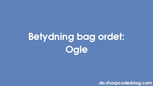 Betydning bag ordet: Ogle - Thumbnail