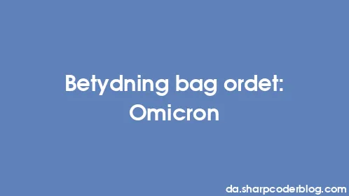 Betydning bag ordet: Omicron - Thumbnail