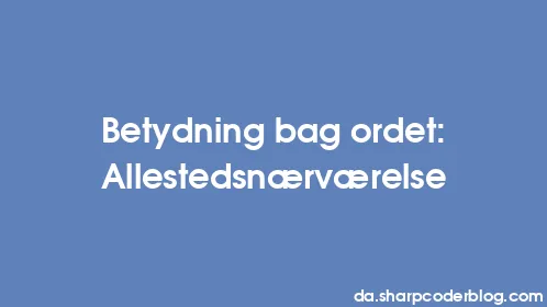 Betydning bag ordet: Allestedsnærværelse - Thumbnail