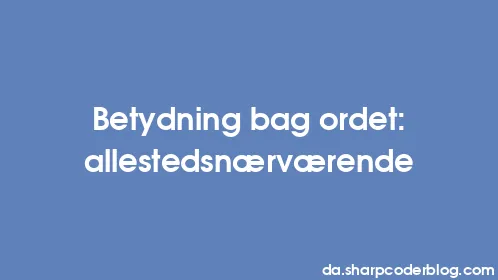 Betydning bag ordet: allestedsnærværende - Thumbnail