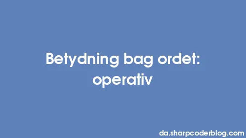Betydning bag ordet: operativ - Thumbnail