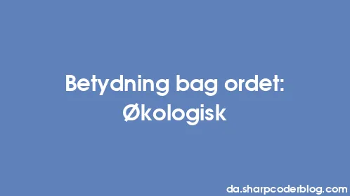 Betydning bag ordet: Økologisk - Thumbnail