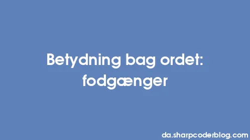 Betydning bag ordet: fodgænger - Thumbnail