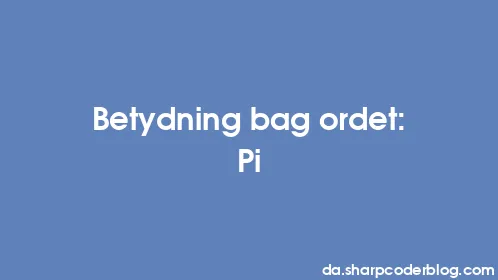 Betydning bag ordet: Pi - Thumbnail