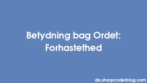 Betydning bag Ordet: Forhastethed - Thumbnail